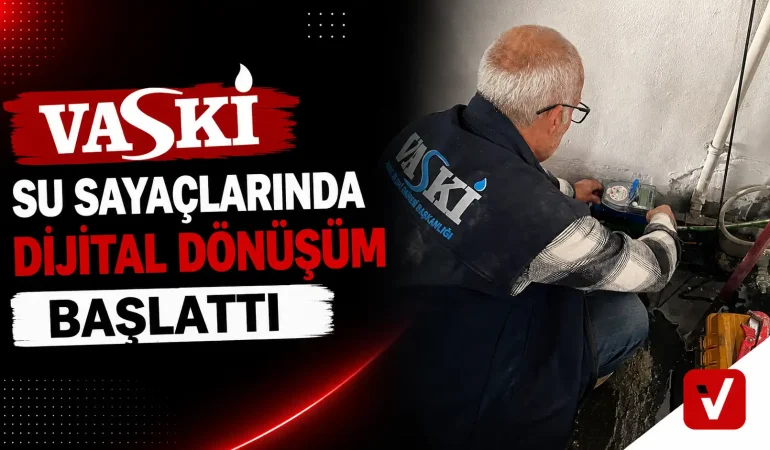 VASKİ Su Sayaçlarında Dijital Dönüşüm Başlattı